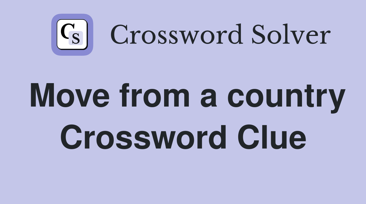 Move from a country Crossword Clue