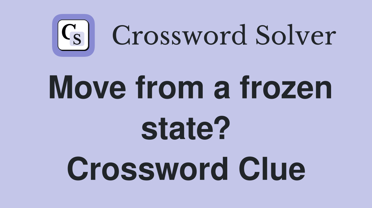 Move from a frozen state? Crossword Clue