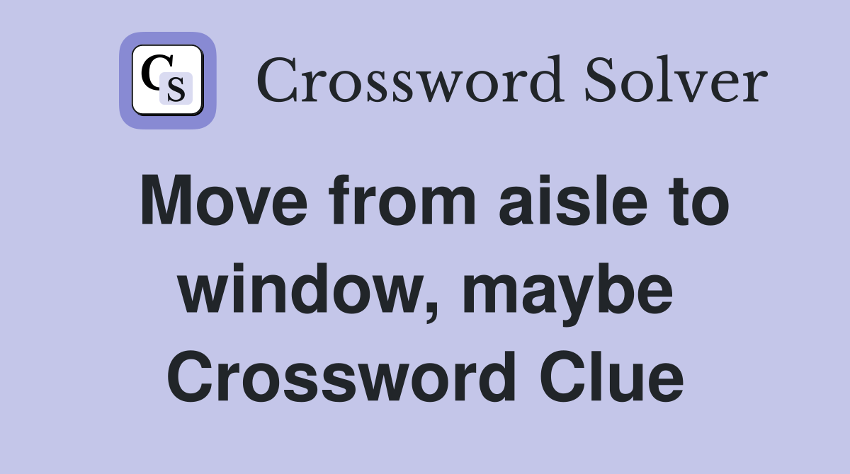Move from aisle to window, maybe Crossword Clue
