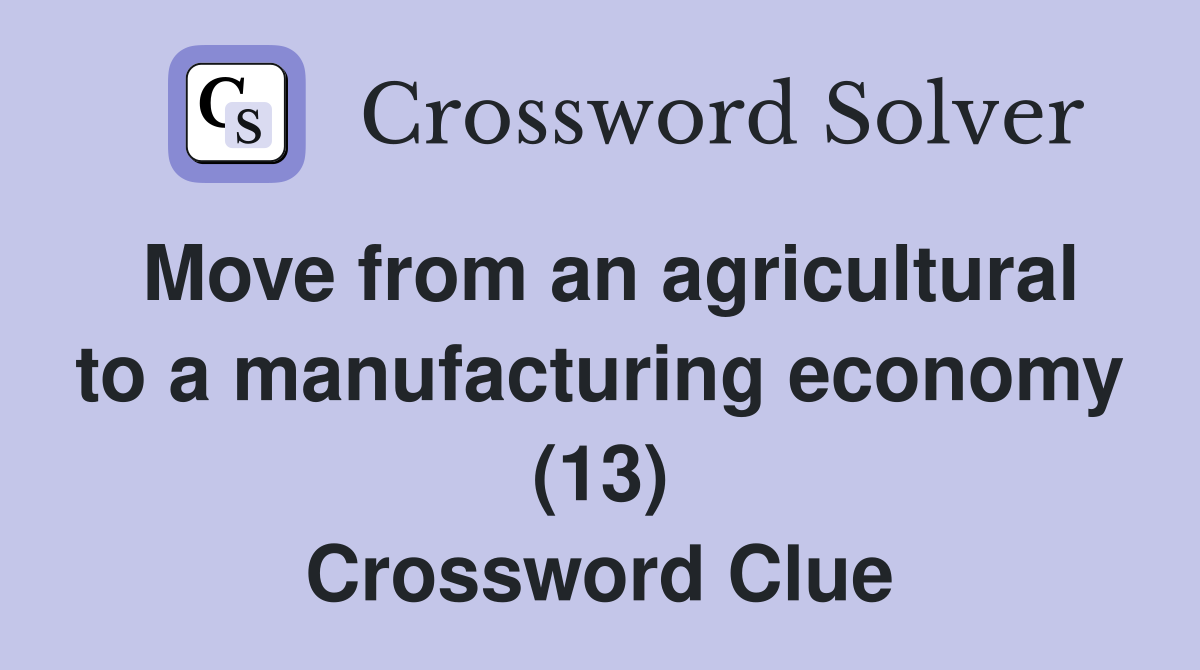Move from an agricultural to a manufacturing economy (13) Crossword Clue