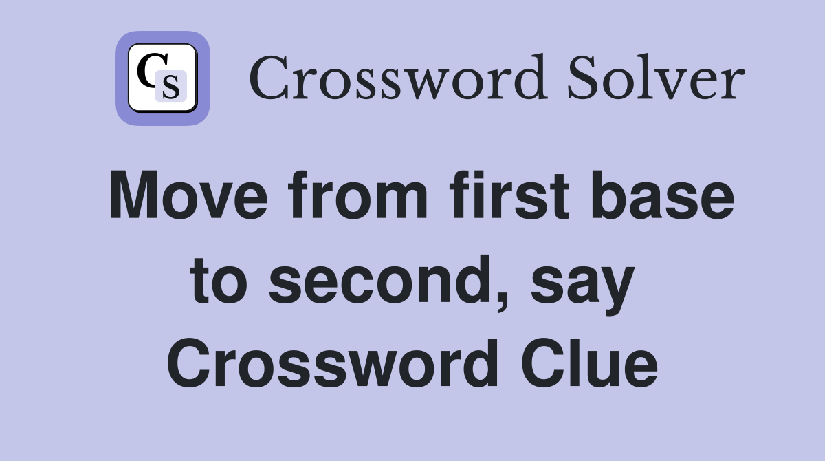 Move from first base to second, say Crossword Clue