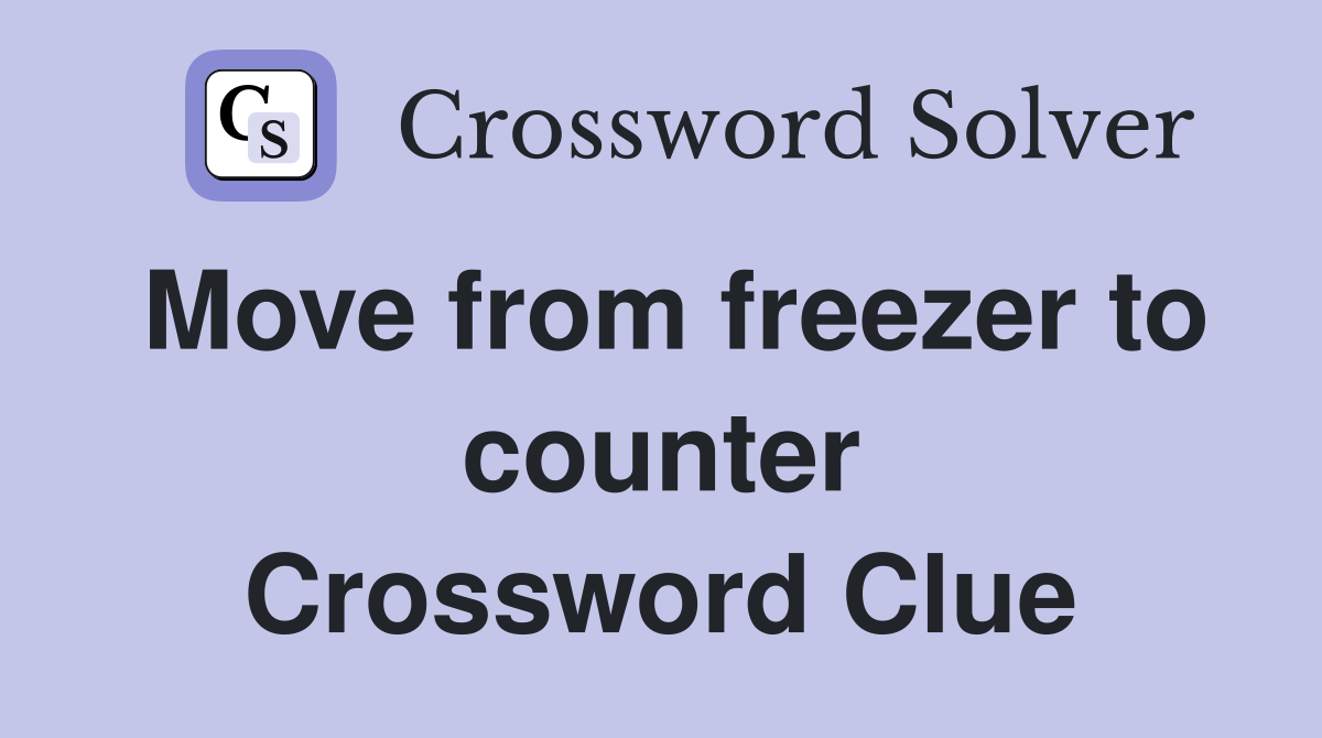 Move from freezer to counter Crossword Clue