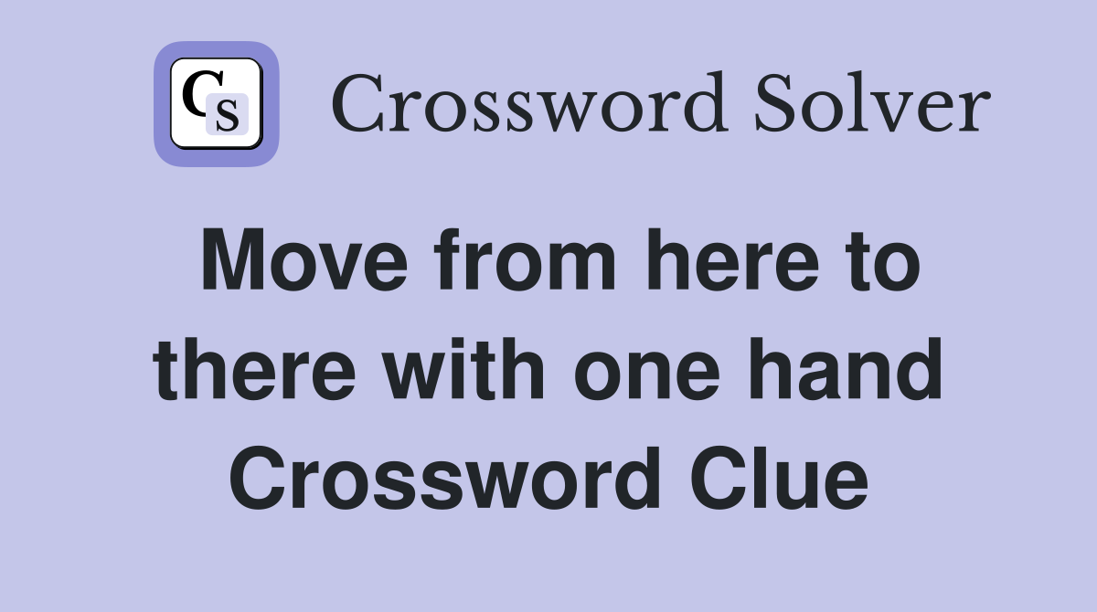Move from here to there with one hand Crossword Clue