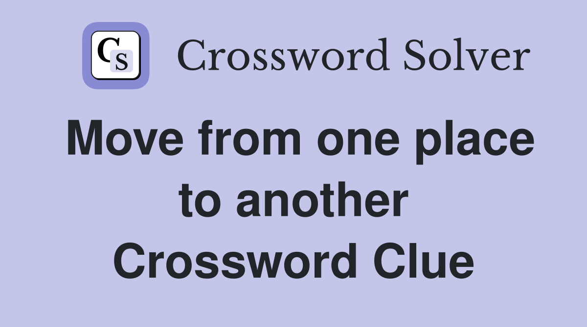 Move from one place to another Crossword Clue
