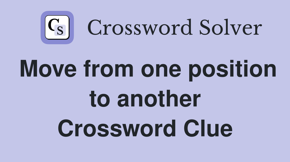 Move from one position to another Crossword Clue