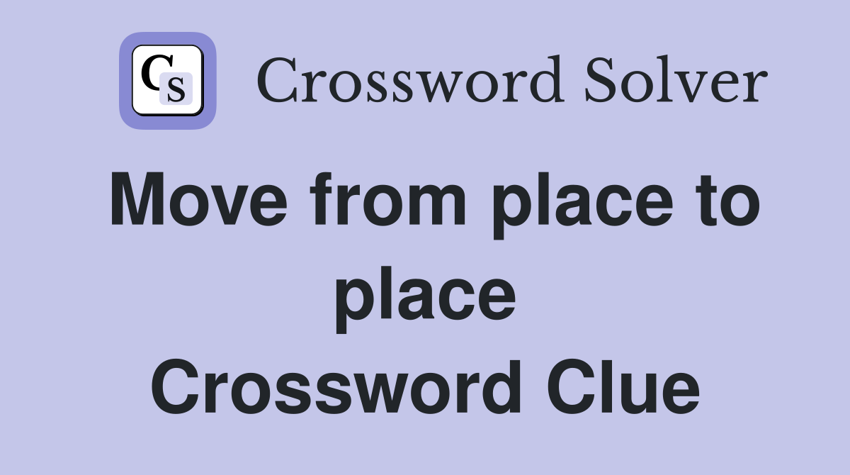 Move from place to place Crossword Clue