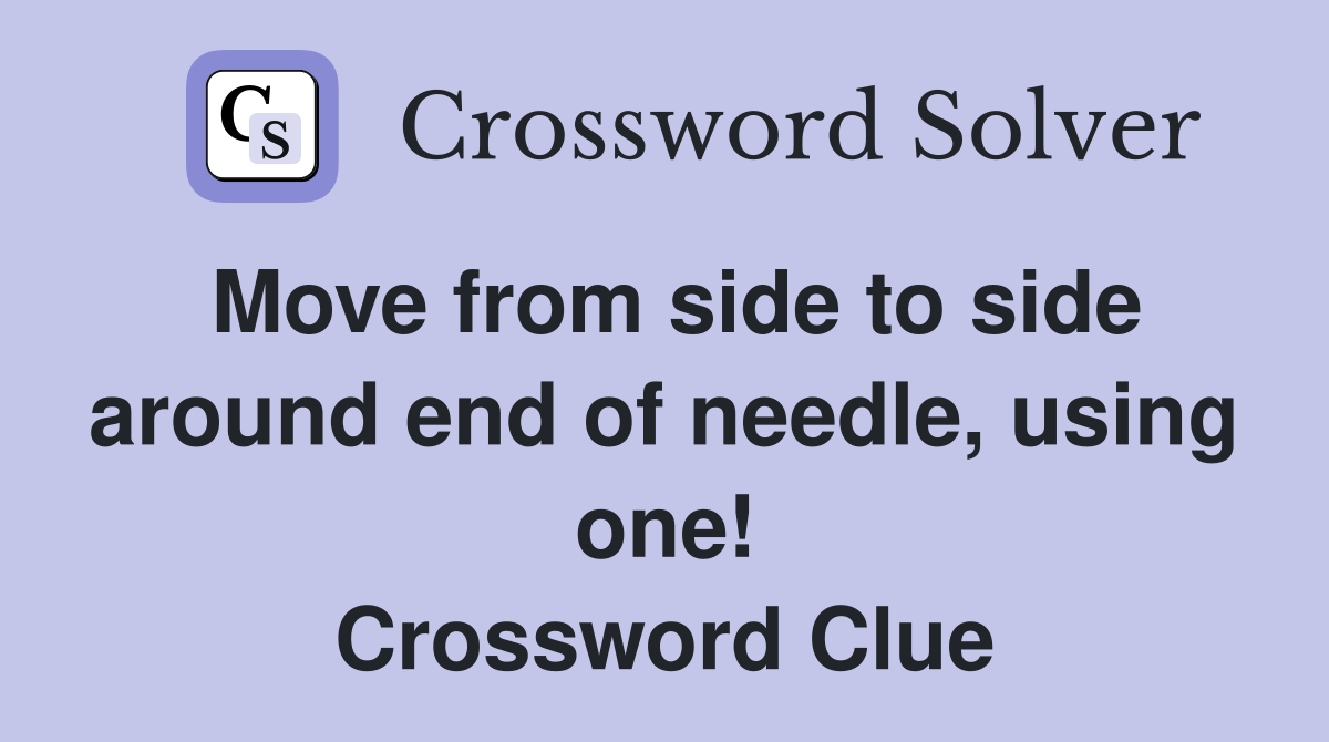Move from side to side around end of needle, using one! Crossword Clue