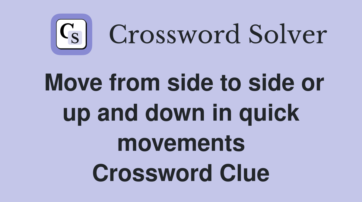 Move from side to side or up and down in quick movements Crossword Clue