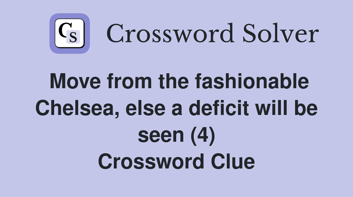 Move from the fashionable Chelsea, else a deficit will be seen (4) Crossword Clue