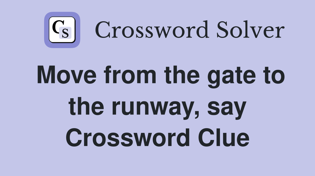 Move from the gate to the runway, say Crossword Clue