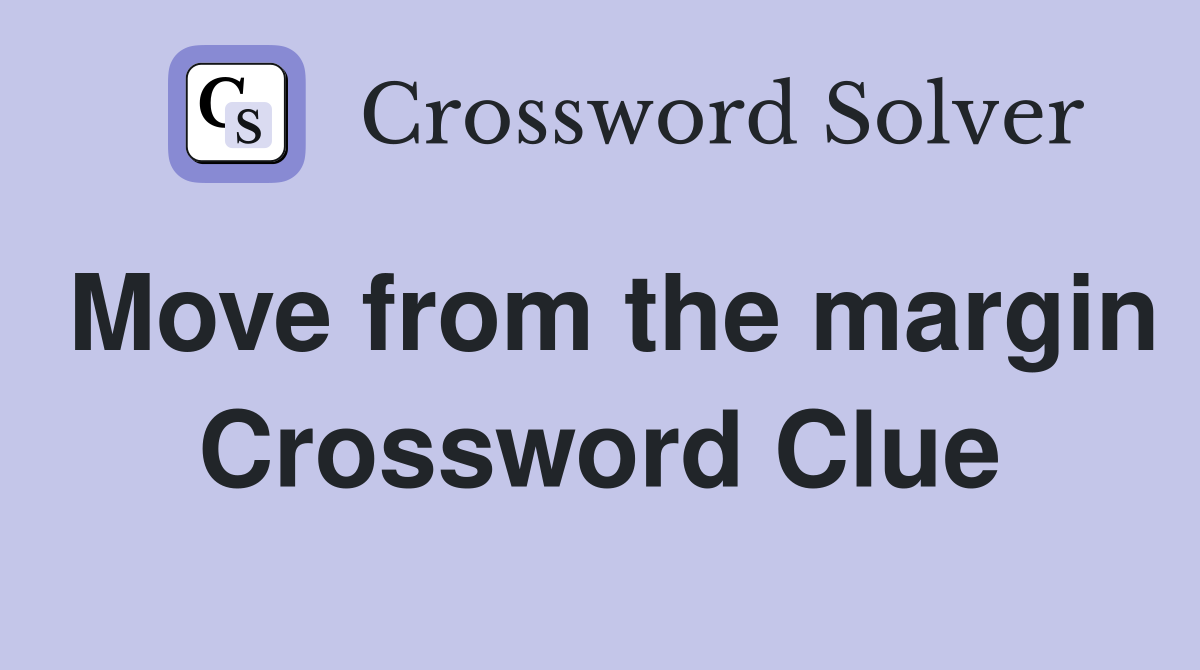 Move from the margin Crossword Clue