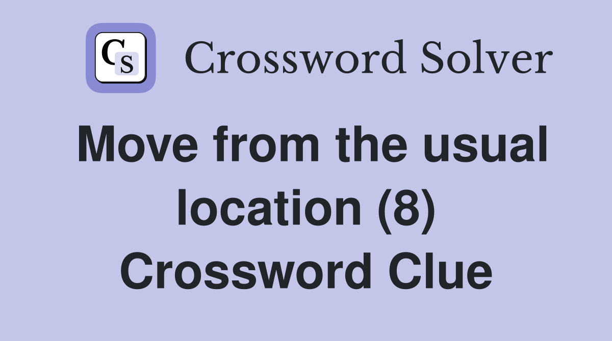 Move from the usual location (8) Crossword Clue