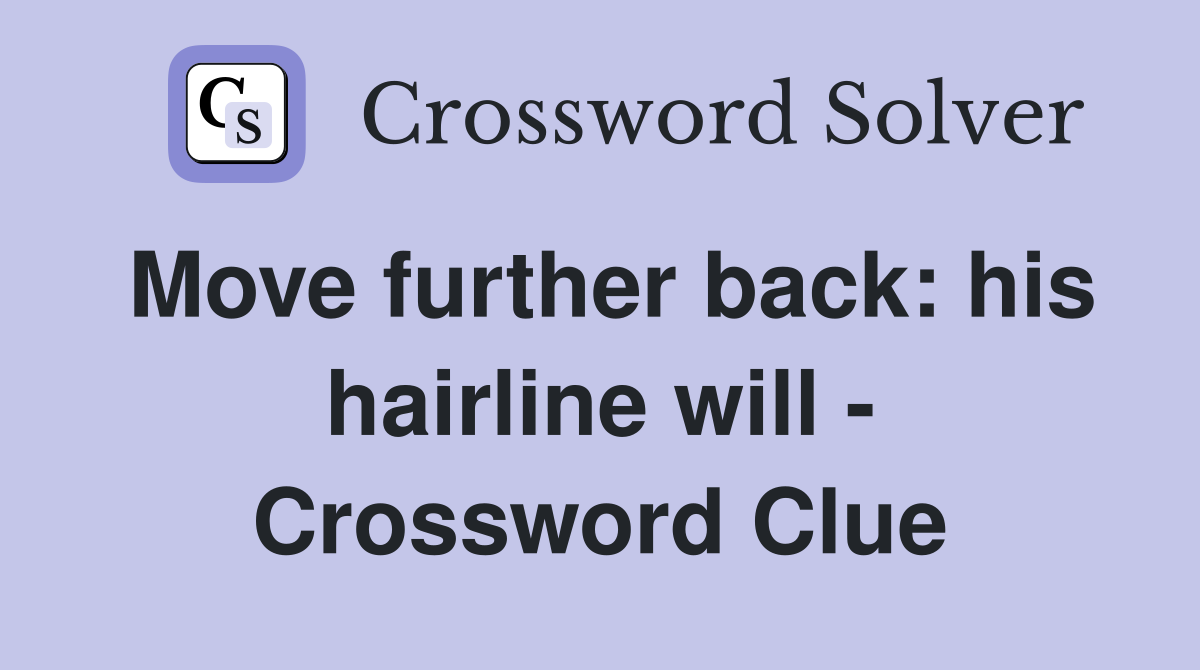 Move further back: his hairline will - Crossword Clue