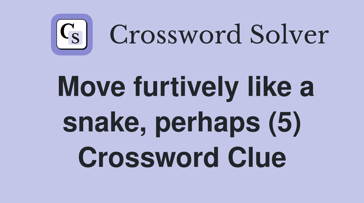 Move furtively like a snake, perhaps (5) Crossword Clue