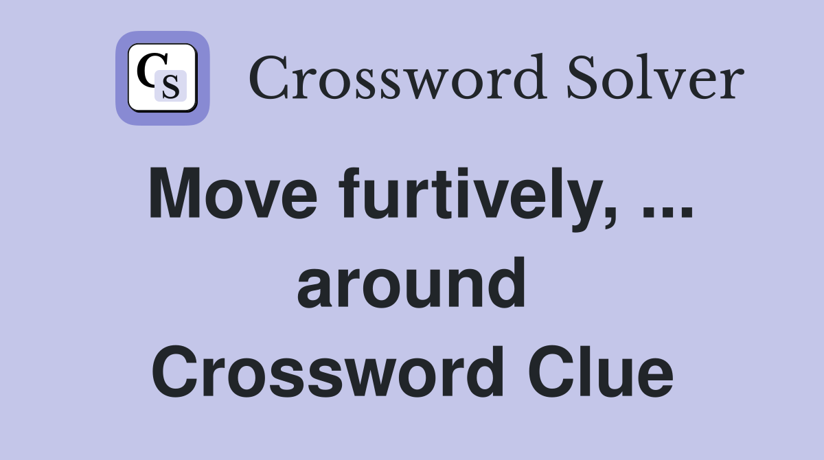 Move furtively, ... around Crossword Clue