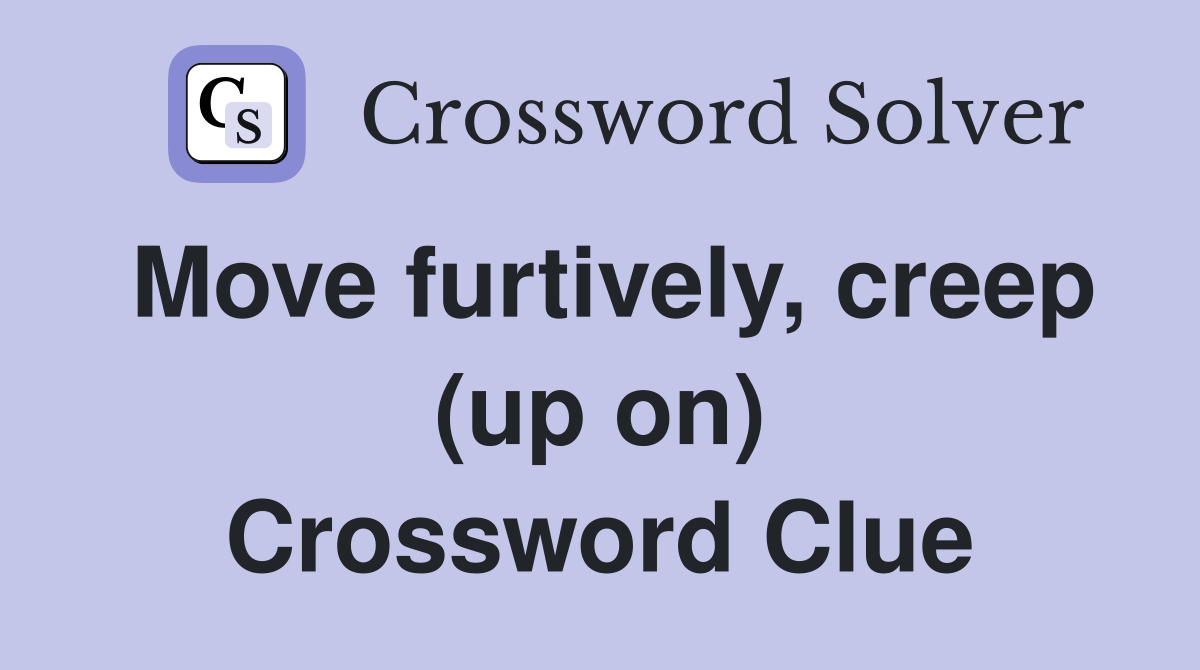 Move furtively, creep (up on) Crossword Clue