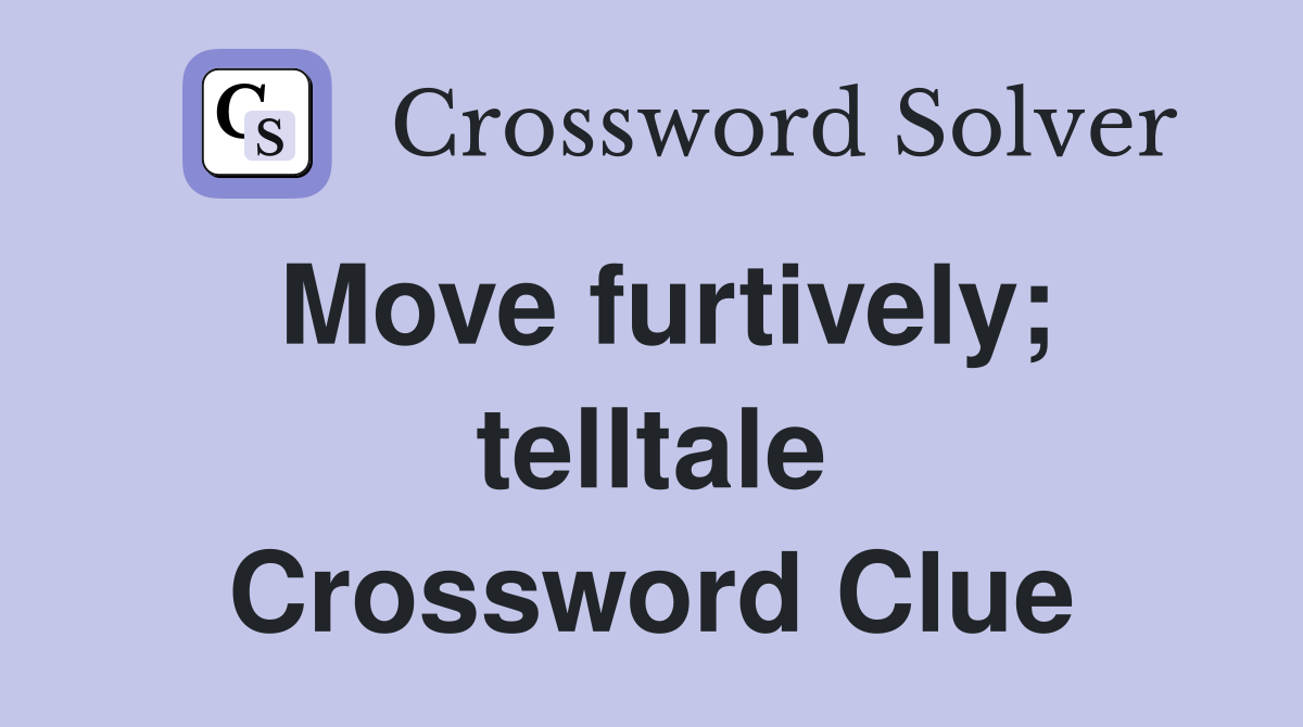 Move furtively; telltale Crossword Clue