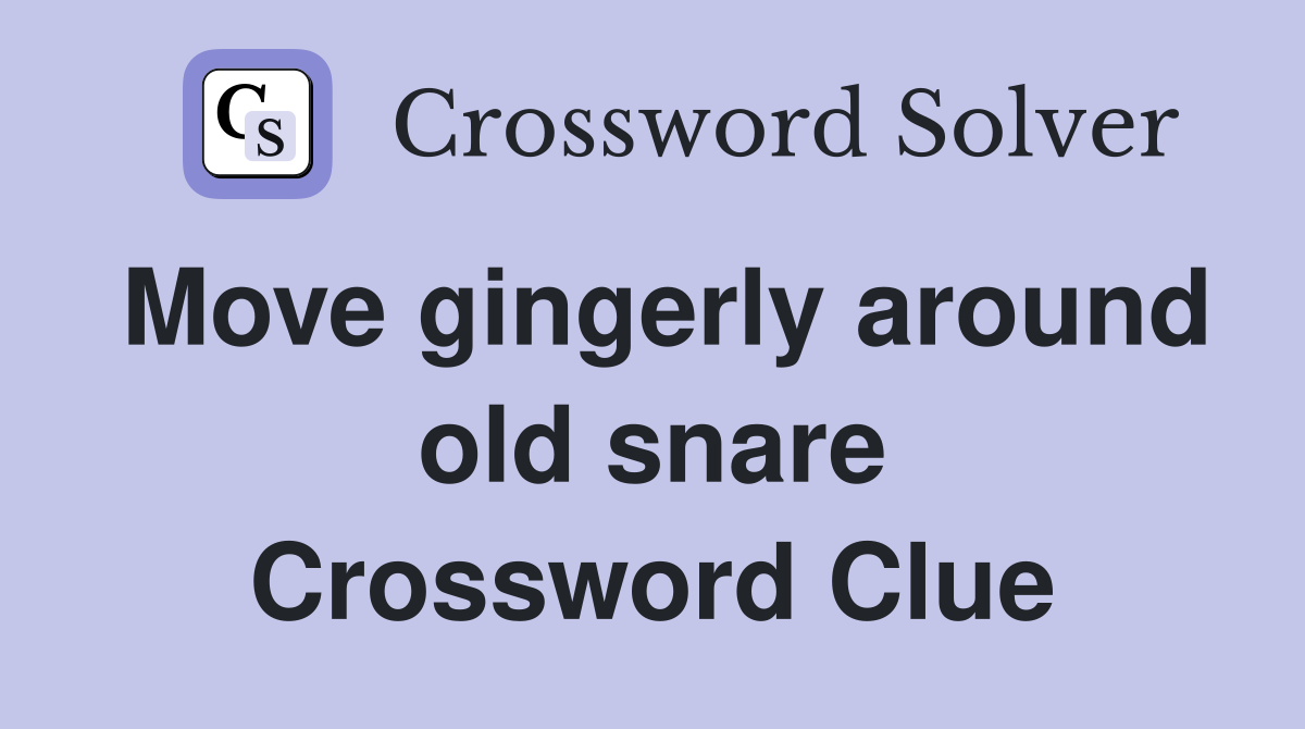 Move gingerly around old snare Crossword Clue