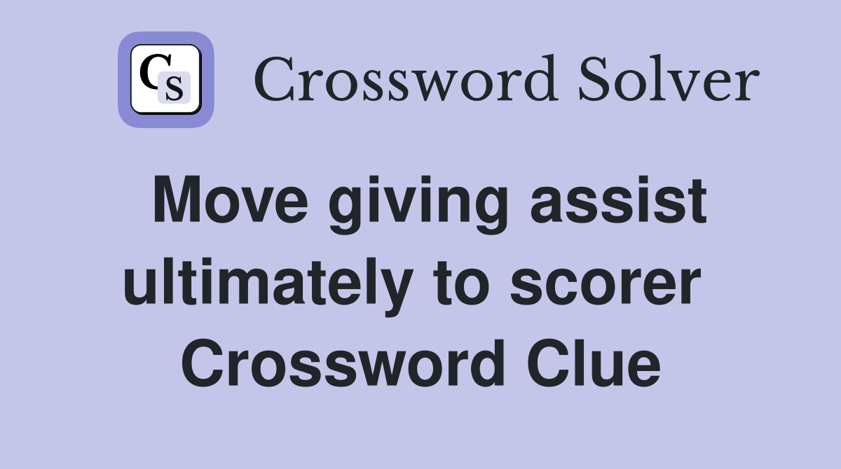 Move giving assist ultimately to scorer  Crossword Clue