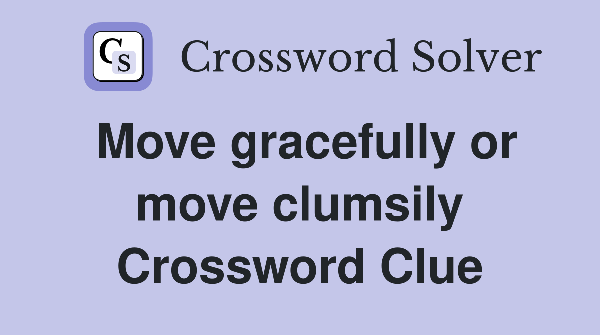 Move gracefully or move clumsily Crossword Clue