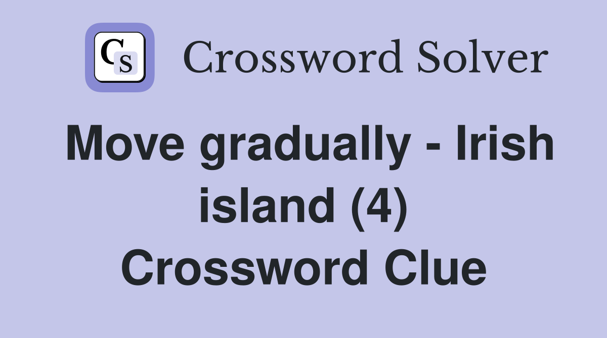 Move gradually - Irish island (4) Crossword Clue