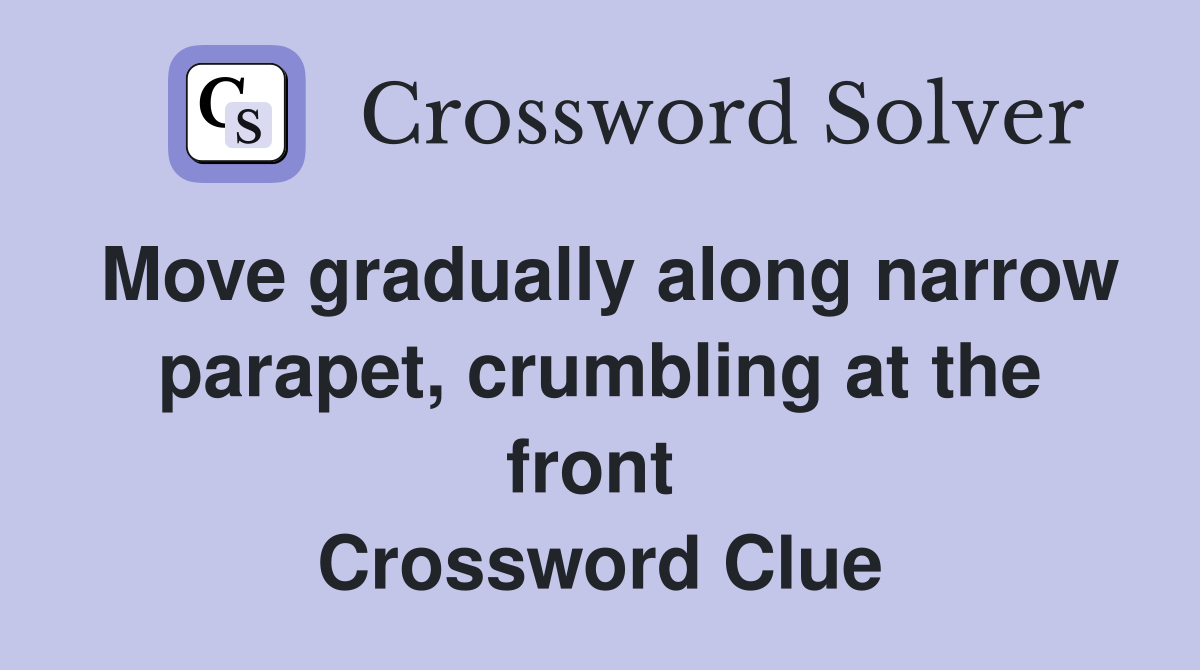Move gradually along narrow parapet, crumbling at the front  Crossword Clue