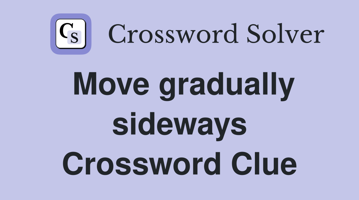 Move gradually sideways Crossword Clue