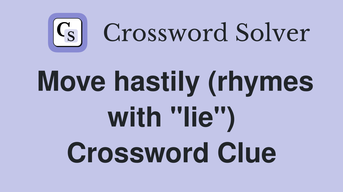 Move hastily (rhymes with "lie") Crossword Clue