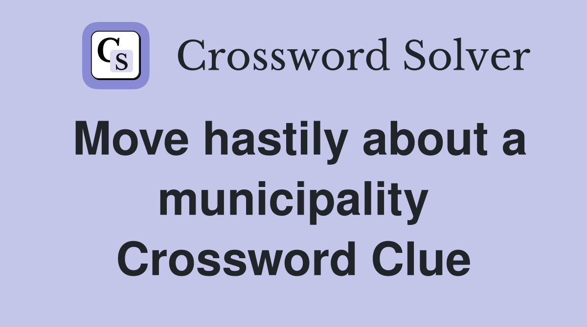 Move hastily about a municipality Crossword Clue