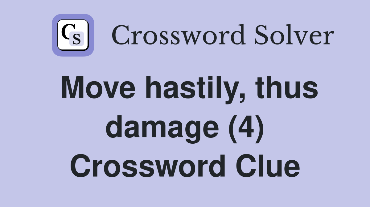 Move hastily, thus damage (4) Crossword Clue
