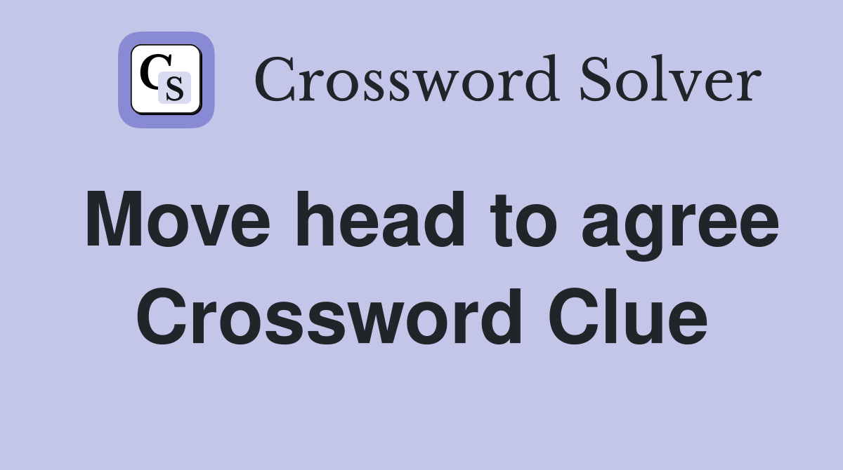 Move head to agree Crossword Clue