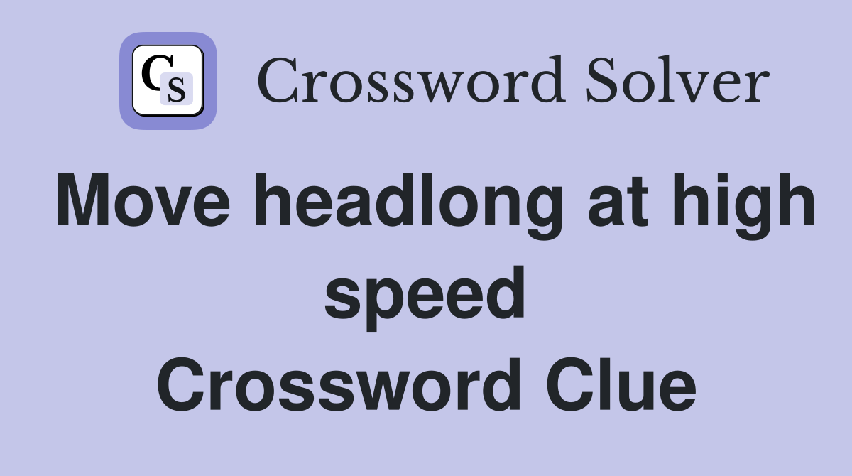 Move headlong at high speed Crossword Clue
