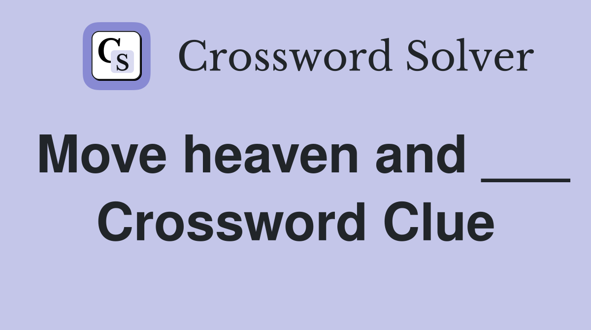 Move heaven and ___ Crossword Clue