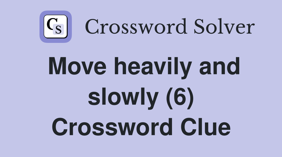 Move heavily and slowly (6) Crossword Clue