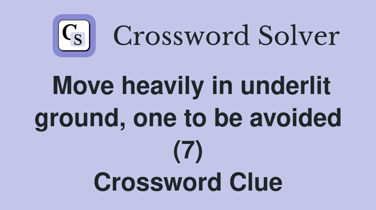 Move heavily in underlit ground, one to be avoided (7) Crossword Clue
