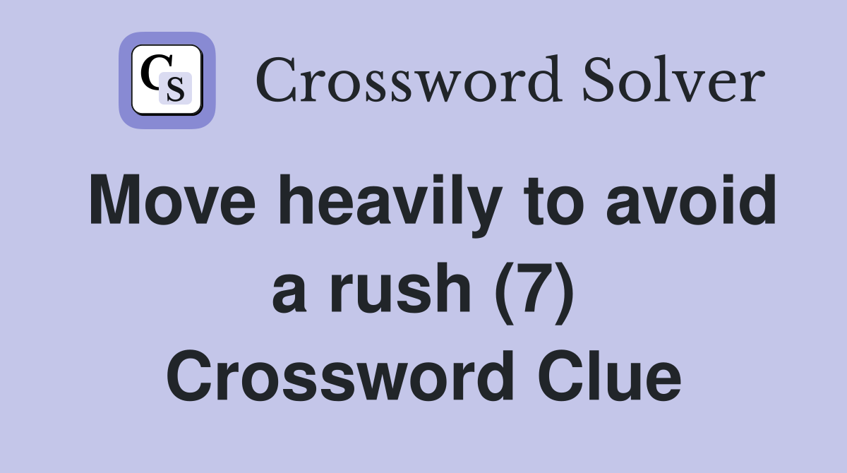 Move heavily to avoid a rush (7) Crossword Clue