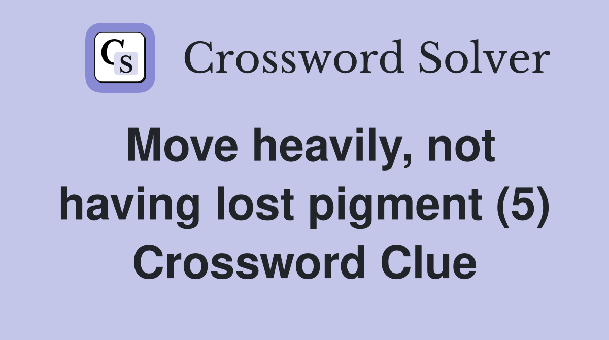 Move heavily, not having lost pigment (5) Crossword Clue