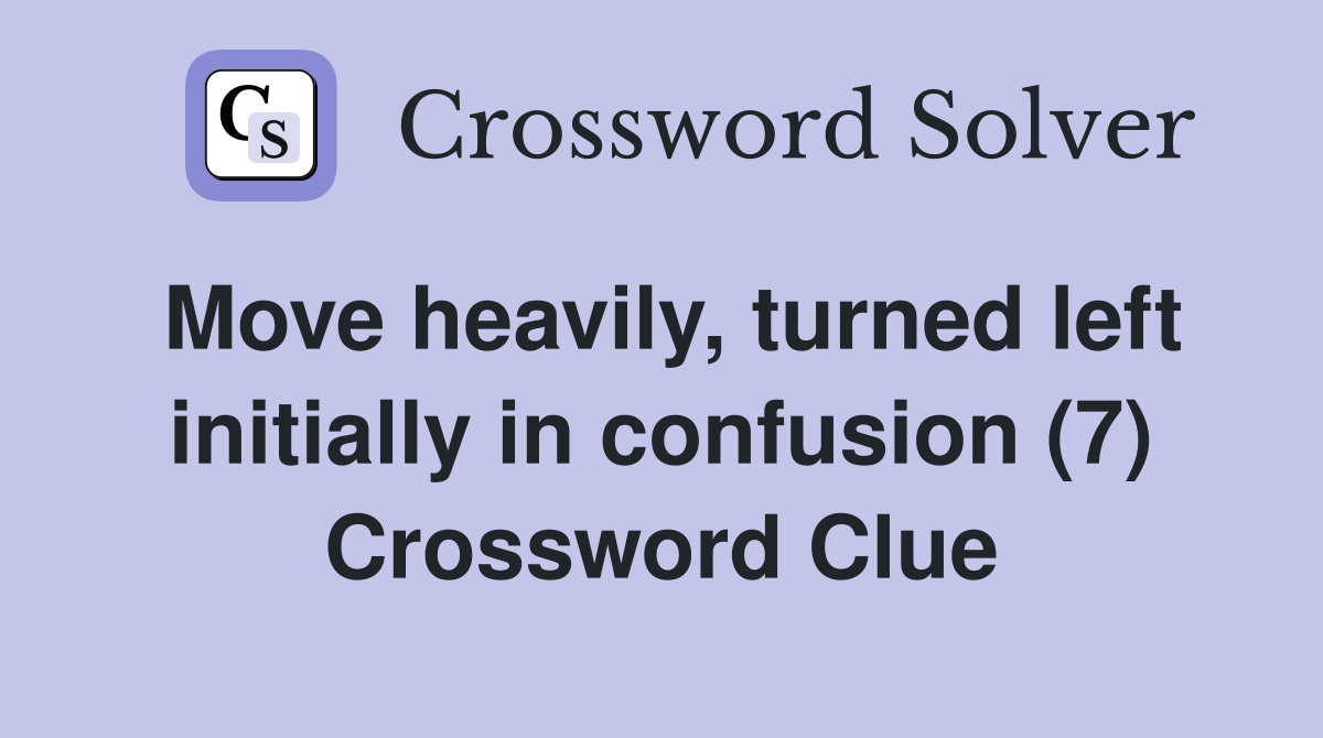 Move heavily, turned left initially in confusion (7) Crossword Clue