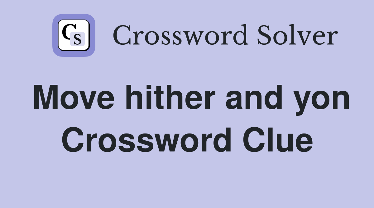 Move hither and yon Crossword Clue