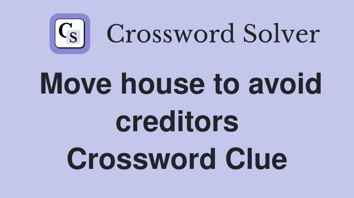 Move house to avoid creditors Crossword Clue