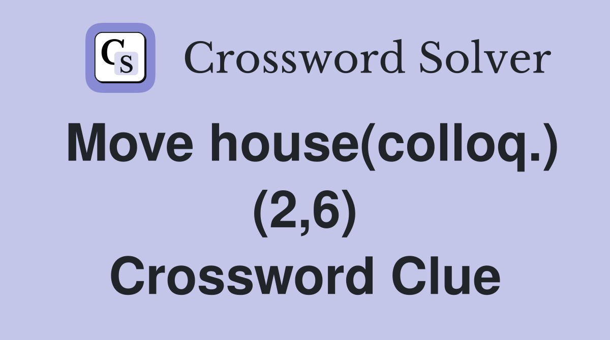 Move house(colloq.) (2,6) Crossword Clue