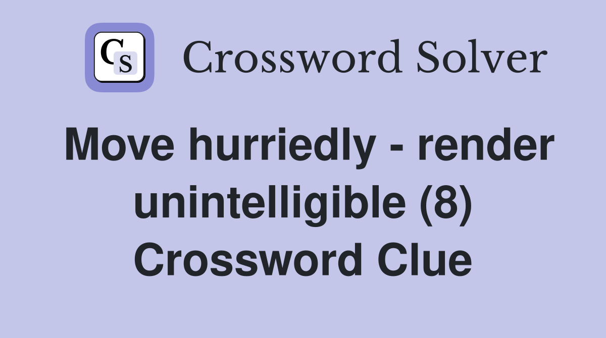 Move hurriedly - render unintelligible (8) Crossword Clue