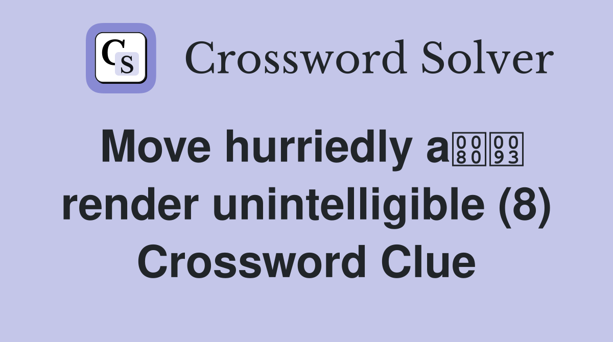Move hurriedly a render unintelligible (8) Crossword Clue