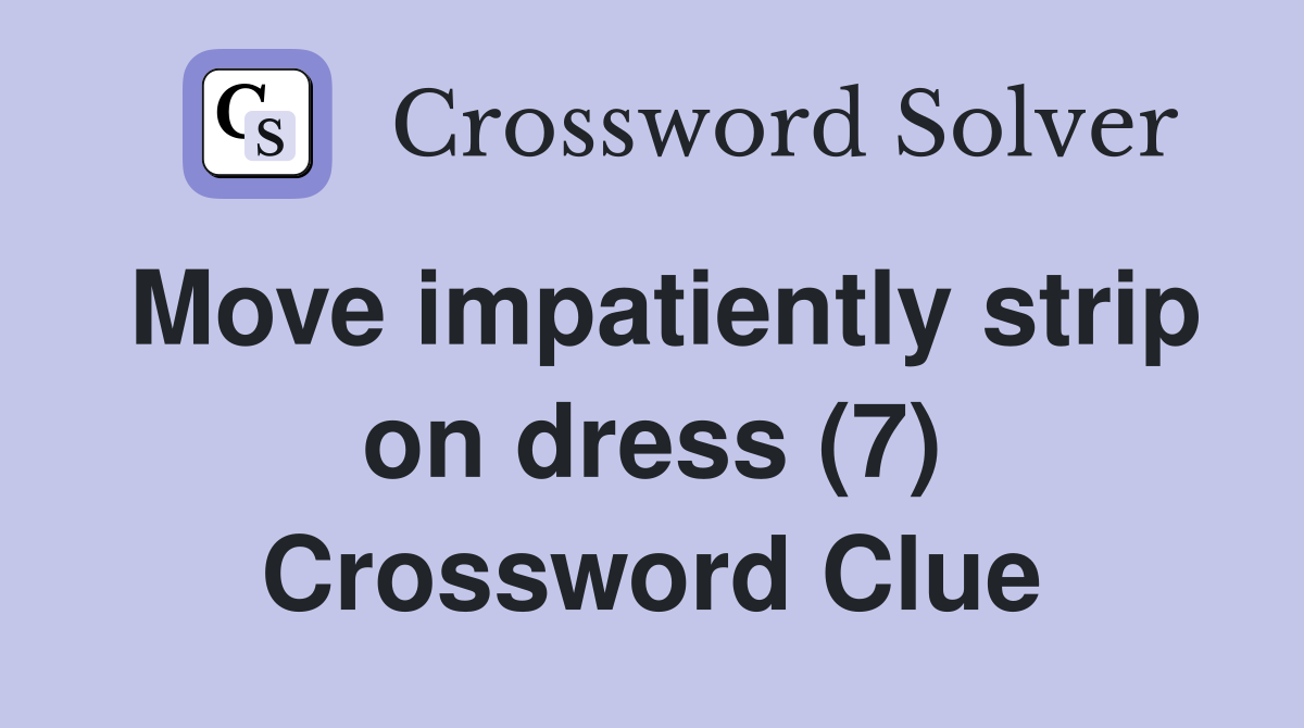 Move impatiently strip on dress (7) Crossword Clue