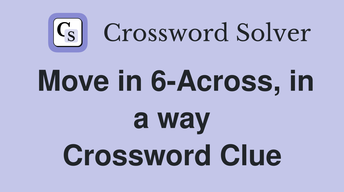 Move in 6-Across, in a way Crossword Clue