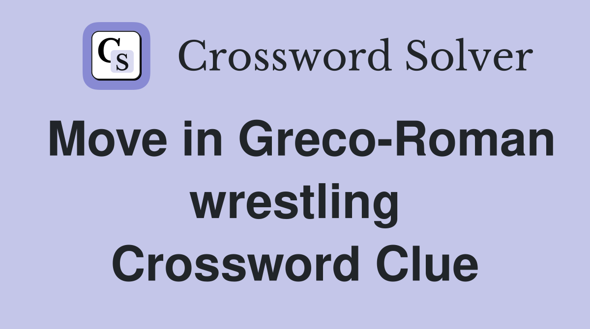 Move in Greco-Roman wrestling Crossword Clue