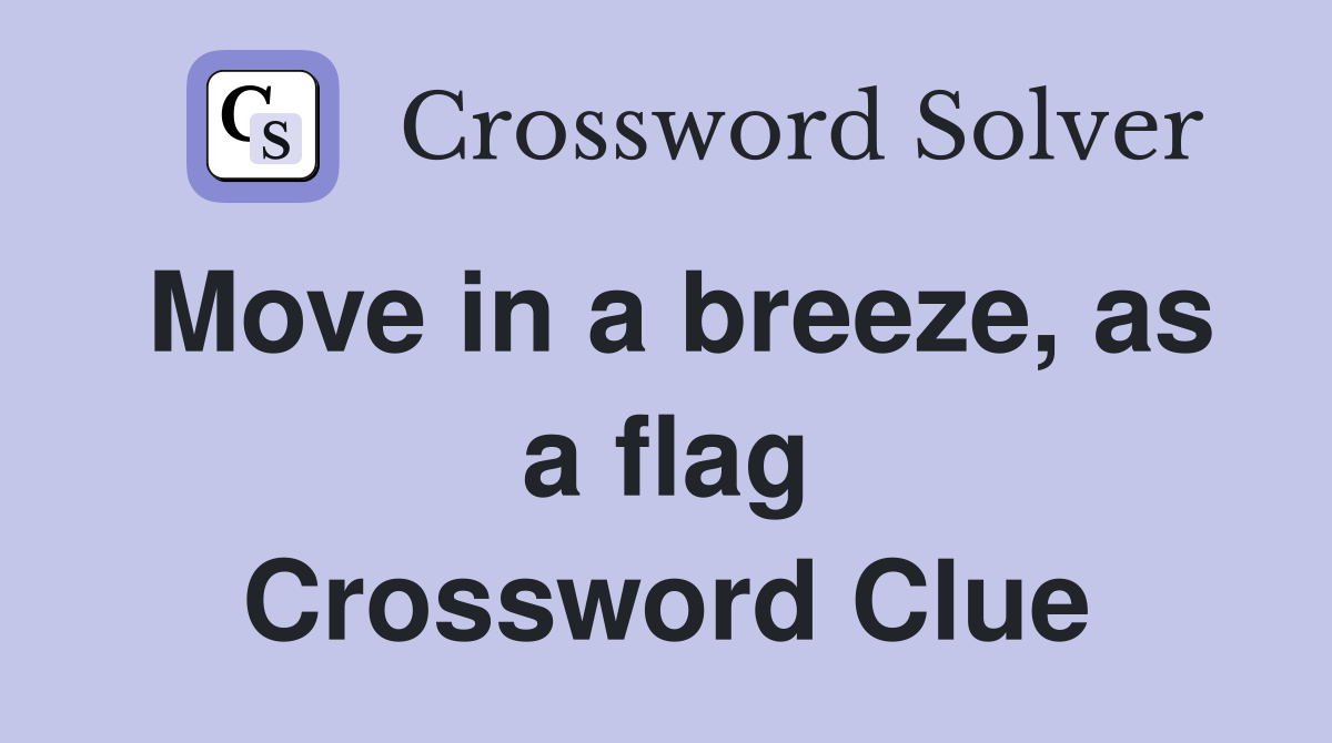 Move in a breeze, as a flag Crossword Clue