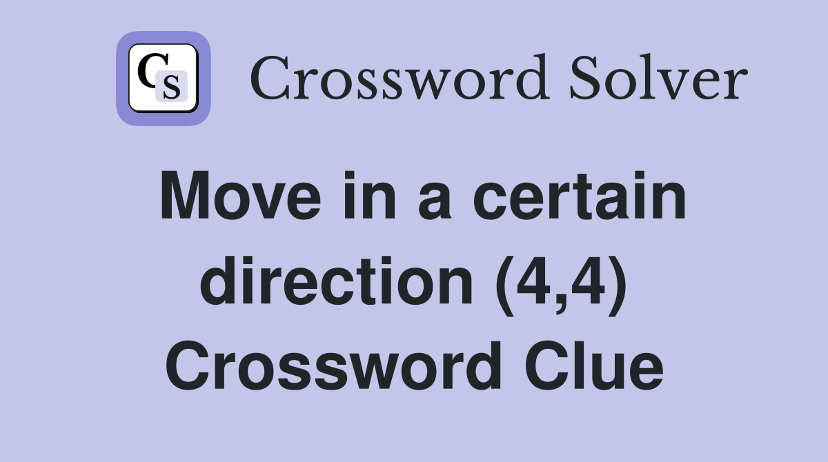 Move in a certain direction (4,4) Crossword Clue