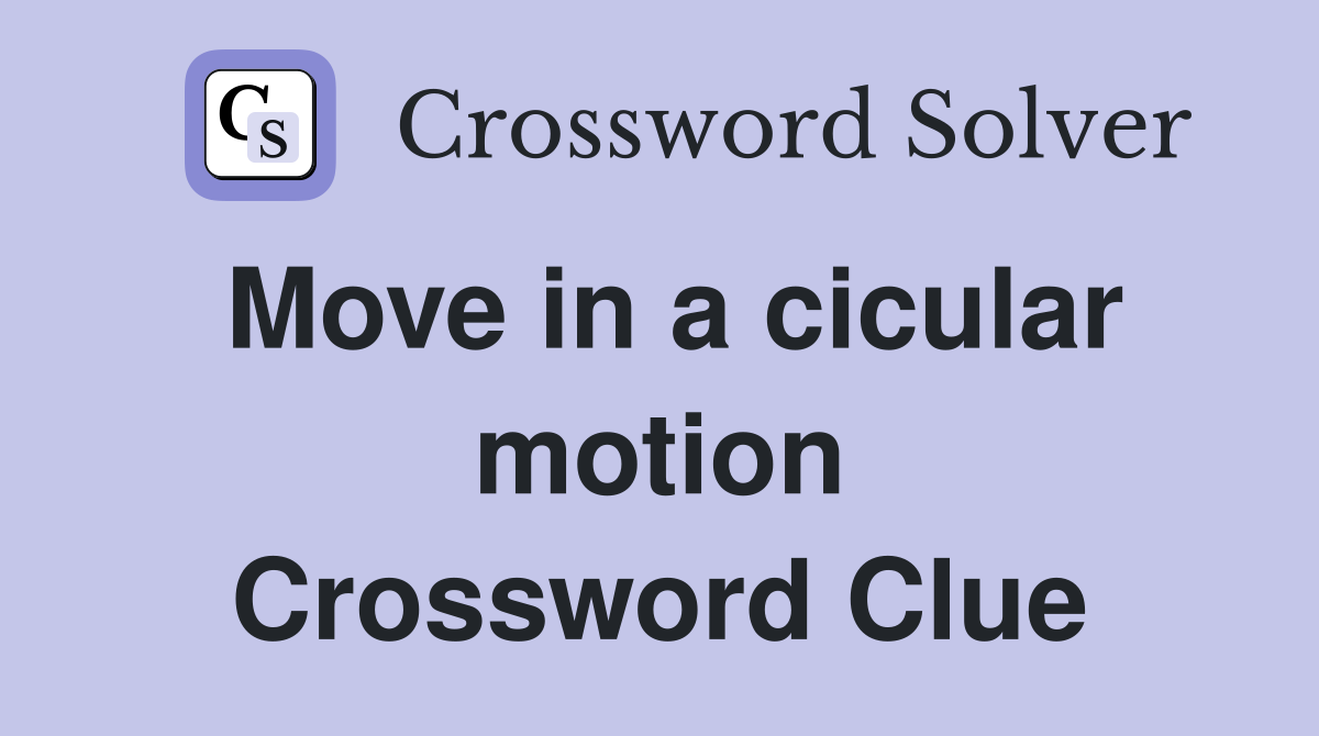 Move in a cicular motion Crossword Clue