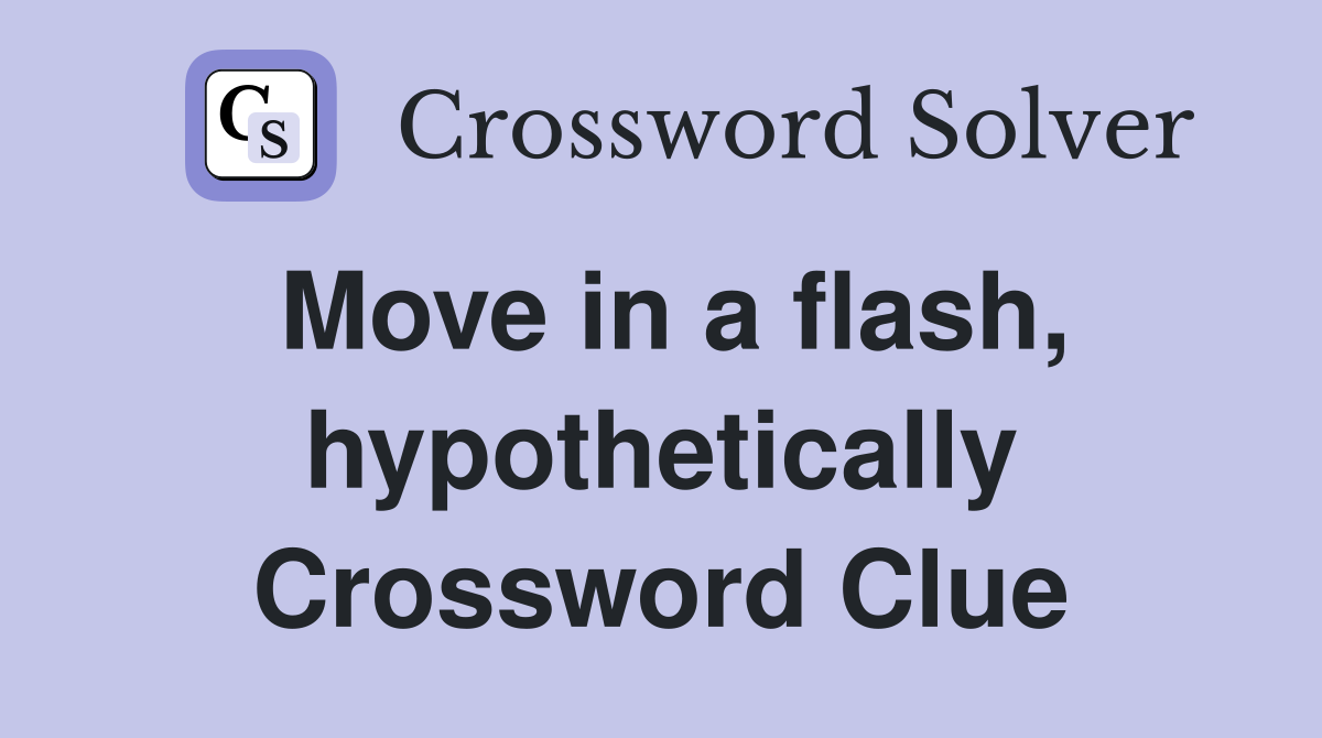 Move in a flash, hypothetically Crossword Clue